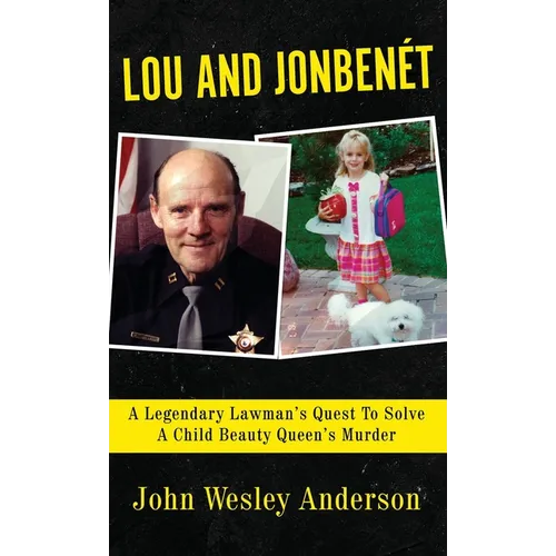 Lou and Jonbenét: A Legendary Lawman's Quest To Solve A Child Beauty Queen's Murder - Hardcover