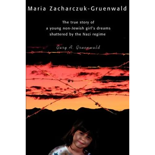 Maria Zacharczuk-Gruenwald: The True Story of a Young Non-Jewish Girl's Dreams Shattered by the Nazi Regime - Paperback