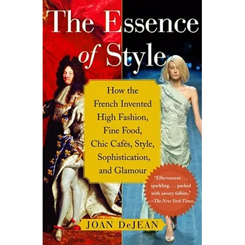 The Essence of Style: How the French Invented High Fashion, Fine Food, Chic Cafes, Style, Sophistication, and Glamour - Paperback