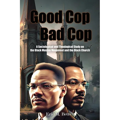 Good Cop, Bad Cop: A Sociological and Theological Study on the Black Muslim Movement and the Black Church - Paperback