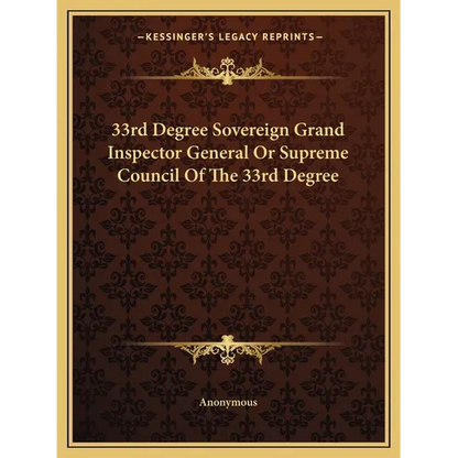 33rd Degree Sovereign Grand Inspector General Or Supreme Council Of The 33rd Degree - Paperback