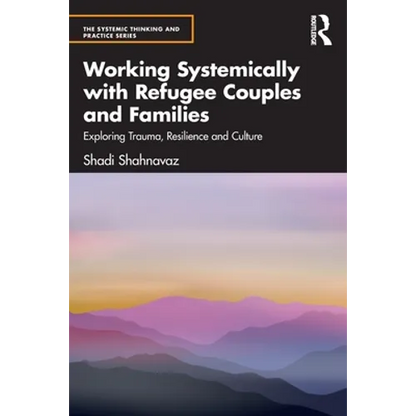 Working Systemically with Refugee Couples and Families: Exploring Trauma, Resilience and Culture - Paperback