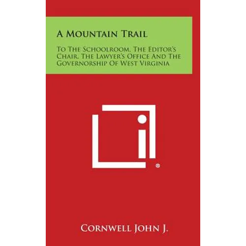 A Mountain Trail: To the Schoolroom, the Editor's Chair, the Lawyer's Office and the Governorship of West Virginia - Hardcover