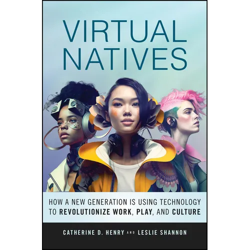 Virtual Natives: How a New Generation Is Revolutionizing the Future of Work, Play, and Culture - Hardcover