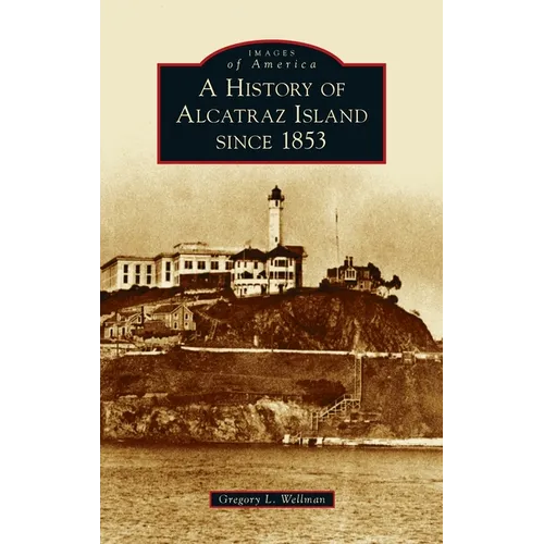 History of Alcatraz Island Since 1853 - Hardcover
