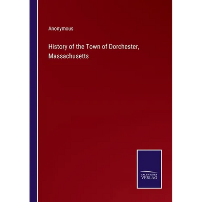 History of the Town of Dorchester, Massachusetts - Paperback