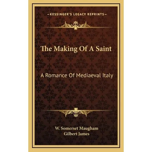 The Making Of A Saint: A Romance Of Mediaeval Italy - Hardcover