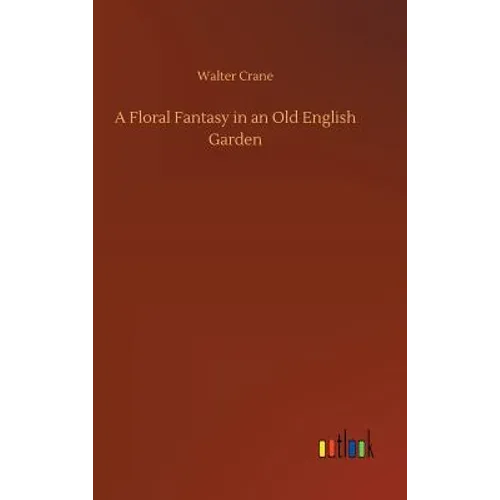 A Floral Fantasy in an Old English Garden - Hardcover