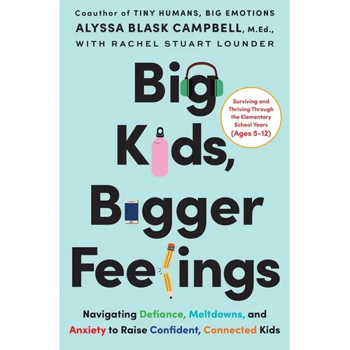 Big Kids, Bigger Feelings: Navigating Defiance, Meltdowns, and Anxiety to Raise Confident, Connected Kids - Hardcover
