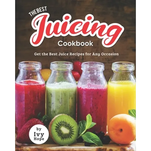 The Best Juicing Cookbook: Get the Best Juice Recipes for Any Occasion - Paperback