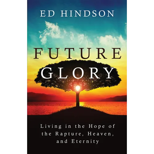 Future Glory: Living in the Hope of the Rapture, Heaven, and Eternity - Paperback