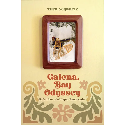 Galena Bay Odyssey: Reflections of a Hippie Homesteader - Paperback
