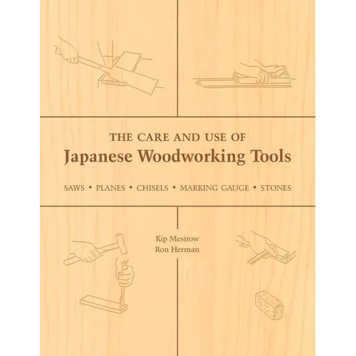 The Care and Use of Japanese Woodworking Tools: Saws, Planes, Chisels, Marking Gauges, Stones - Paperback