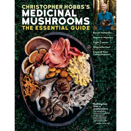 Christopher Hobbs's Medicinal Mushrooms: The Essential Guide: Boost Immunity, Improve Memory, Fight Cancer, Stop Infection, and Expand Your Consciousn - Paperback