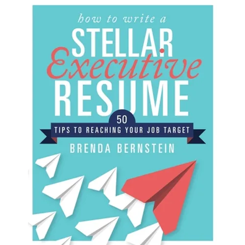 How to Write a Stellar Executive Resume: 50 Tips to Reaching Your Job Target - Paperback