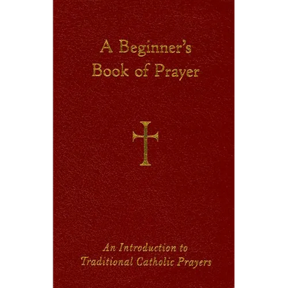 A Beginner's Book of Prayer: An Introduction to Traditional Catholic Prayers - Imitation Leather