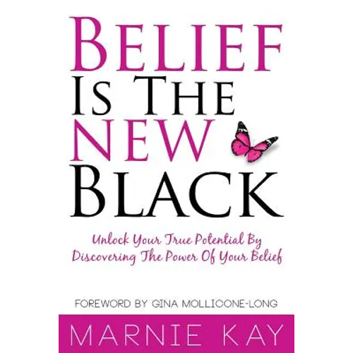Belief Is The New Black: Unlock Your True Potential By Discovering The Power Of Belief - Paperback