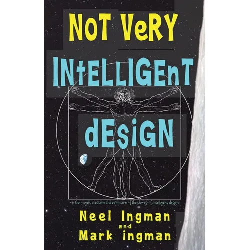 Not Very Intelligent Design: On the origin, creation and evolution of the theory of intelligent design - Paperback