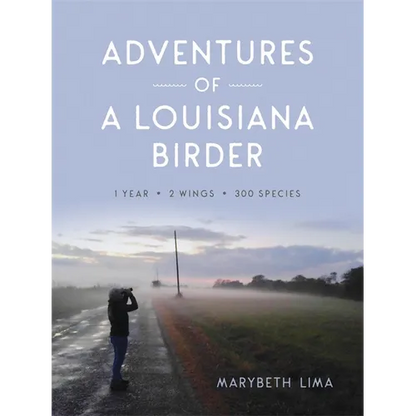 Adventures of a Louisiana Birder: One Year, Two Wings, Three Hundred Species - Hardcover