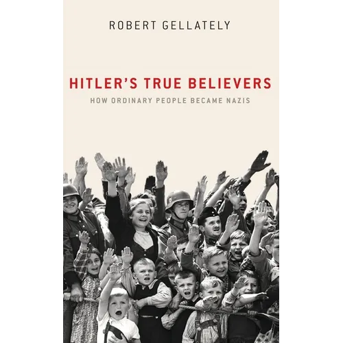 Hitler's True Believers: How Ordinary People Became Nazis - Hardcover