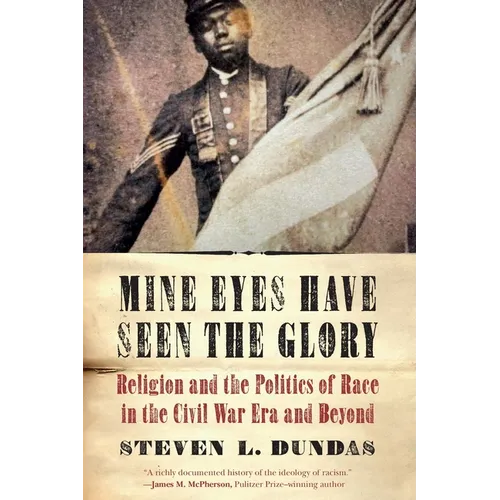 Mine Eyes Have Seen the Glory: Religion and the Politics of Race in the Civil War Era and Beyond - Hardcover