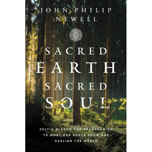 Sacred Earth, Sacred Soul: Celtic Wisdom for Reawakening to What Our Souls Know and Healing the World - Paperback