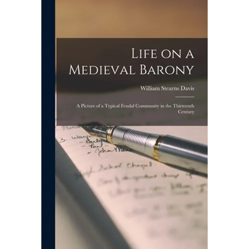 Life on a Medieval Barony: A Picture of a Typical Feudal Community in the Thirteenth Century - Paperback