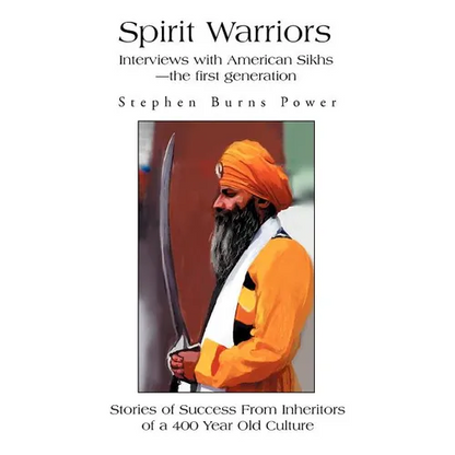 Spirit Warriors: Interviews with American Sikhs--the first generation - Paperback