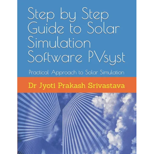 Step by Step Guide to Solar Simulation Software PVsyst: Practical Approach to Solar Simulation - Paperback