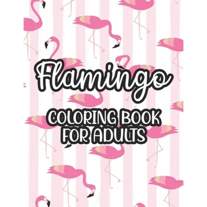 Flamingo Coloring Book For Adults: Stress And Anxiety Relief Coloring Pages, Illustrations And Designs Of Flamingos To Color - Paperback