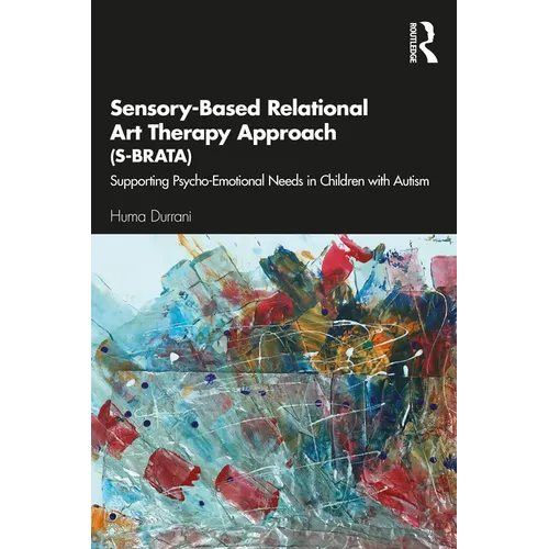 Sensory-Based Relational Art Therapy Approach (S-Brata): Supporting Psycho-Emotional Needs in Children with Autism - Paperback