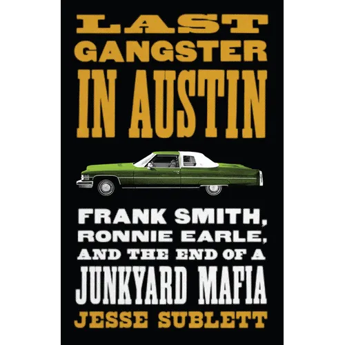 Last Gangster in Austin: Frank Smith, Ronnie Earle, and the End of a Junkyard Mafia - Paperback