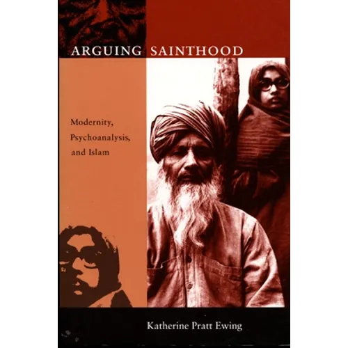 Arguing Sainthood: Modernity, Psychoanalysis, and Islam - Paperback