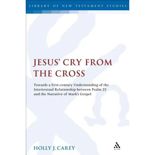 Jesus' Cry from the Cross: Towards a First-Century Understanding of the Intertextual Relationship Between Psalm 22 and the Narrative of Mark's Gospel - Paperback