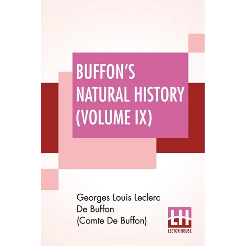 Buffon's Natural History (Volume IX): Containing A Theory Of The Earth Translated With Noted From French By James Smith Barr In Ten Volumes (Vol. IX.) - Paperback