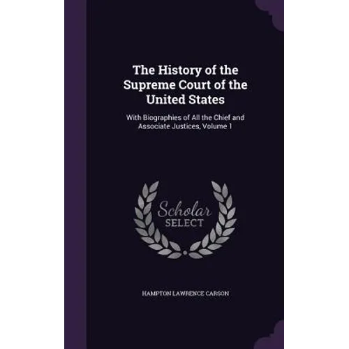 The History of the Supreme Court of the United States: With Biographies of All the Chief and Associate Justices, Volume 1 - Hardcover
