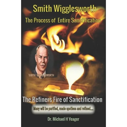 Smith Wigglesworth The Process of Entire Sanctification: The Refiners Fire of Sanctification - Paperback
