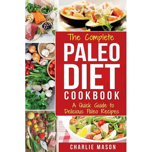The Complete Paleo Diet Cookbook: A Quick Guide to Delicious Paleo Recipes - Paperback
