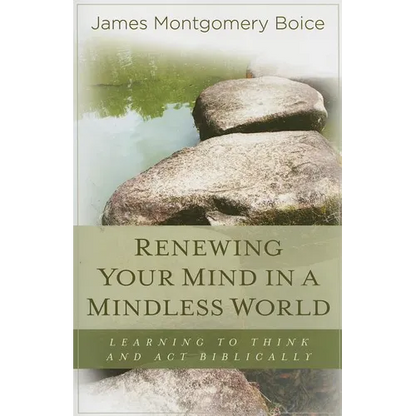 Renewing Your Mind in a Mindless World: Learning to Think and Act Biblically - Paperback