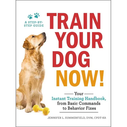 Train Your Dog Now!: Your Instant Training Handbook, from Basic Commands to Behavior Fixes - Paperback