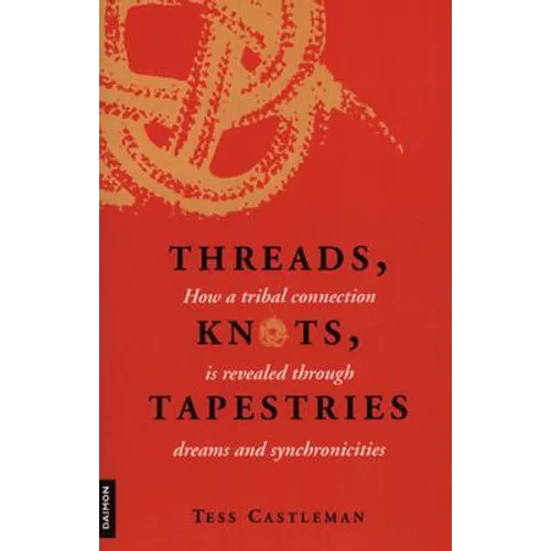 Threads, Knots, Tapestries: How a Tribal Connection Is Revealed Through Dreams and Synchronicities - Paperback
