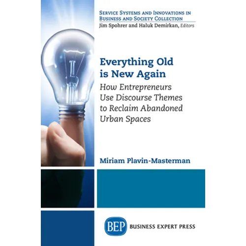 Everything Old is New Again: How Entrepreneurs Use Discourse Themes to Reclaim Abandoned Urban Spaces - Paperback