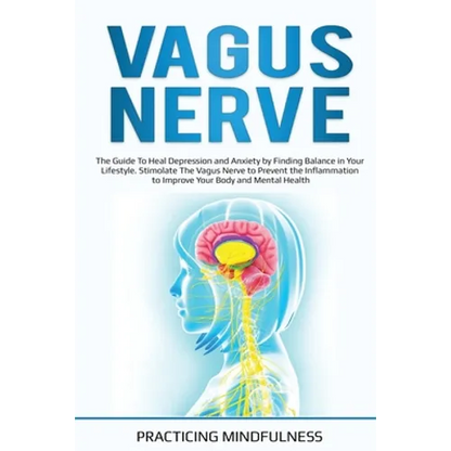 Vagus Nerve: The Guide to Heal Depression and Anxiety by Finding Balance in Your Lifestyle. Stimolate The Vagus Nerve to Prevent th - Paperback