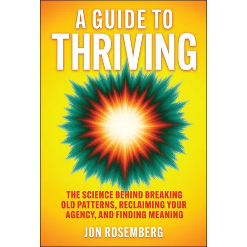 A Guide to Thriving: The Science Behind Breaking Old Patterns, Reclaiming Your Agency, and Finding Meaning - Hardcover
