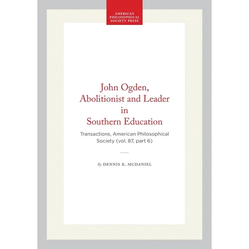 John Ogden, Abolitionist and Leader in Southern Education: Transactions, American Philosophical Society (Vol. 87, Part 6) - Hardcover