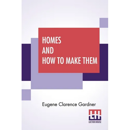 Homes And How To Make Them: Or Hints On Locating And Building A House. In Letters Between An Architect And A Family Man Seeking A Home. - Paperback