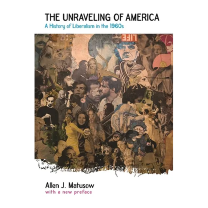 The Unraveling of America: A History of Liberalism in the 1960s - Paperback