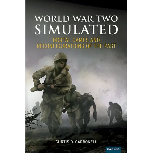 World War Two Simulated: Digital Games and Reconfigurations of the Past - Hardcover