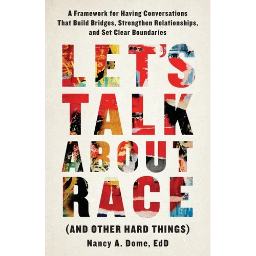 Let's Talk About Race (and Other Hard Things): A Framework for Having Conversations That Build Bridges, Strengthen Relationships, and Set Clear Bounda - Paperback