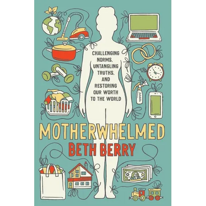 Motherwhelmed: Challenging Norms, Untangling Truths, and Restoring Our Worth to the World - Paperback